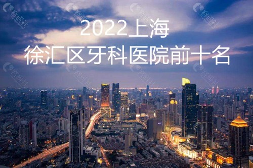 2022上海徐汇区牙科医院前十名