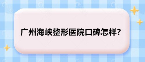 广州海峡整形医院口碑怎样？