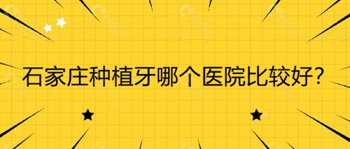 石家庄种植牙哪个医院比较好？