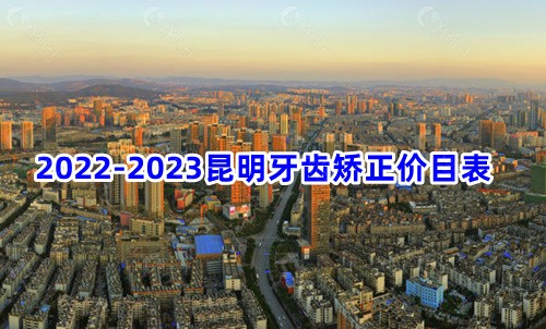 2022-2023昆明牙齿正畸价目表