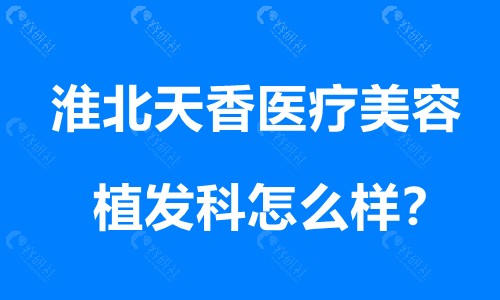 淮北天香医疗美容植发科怎么样？