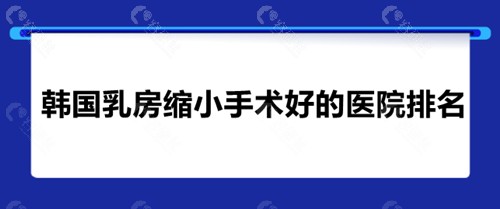 韩国乳房缩小手术好的医院排名