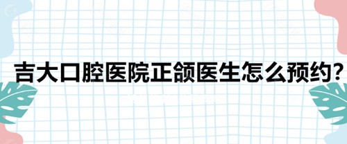 吉大口腔医院预约攻略