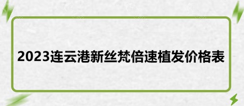 2023连云港新丝梵倍速植发价格表