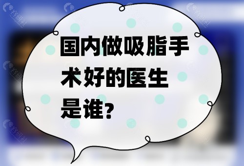 国内做吸脂手术好的医生是谁？