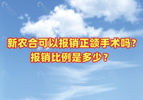 新农合可以报销正颌手术吗？报销比例是多少？