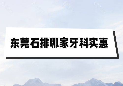 东莞石排哪家牙科实惠