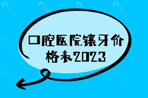 口腔医院镶牙价格表2023