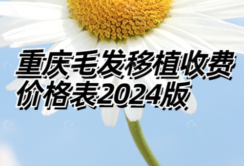 重庆毛发移植收费价格表2024版