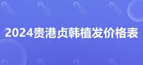2024贵港贞韩植发价格表