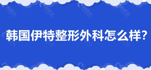 韩国伊特整形外科怎么样？