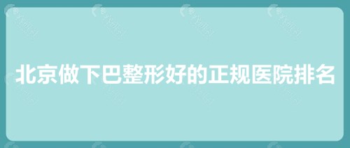 北京做下巴整形好的正规医院排名