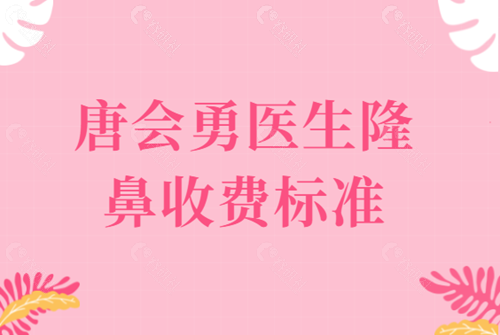 唐会勇医生隆鼻收费标准