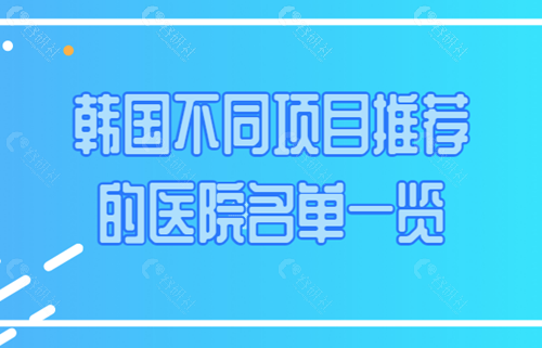 韩国不同项目推荐的医院名单一览