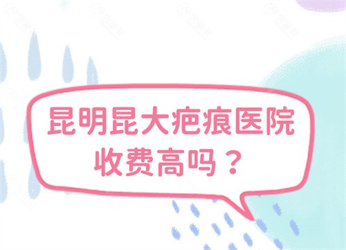 昆明昆大疤痕医院收费高吗