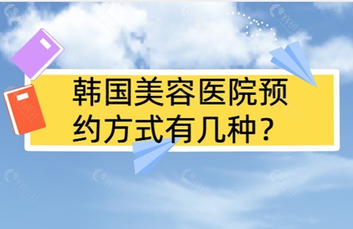 韩国美容医院预约方式有几种