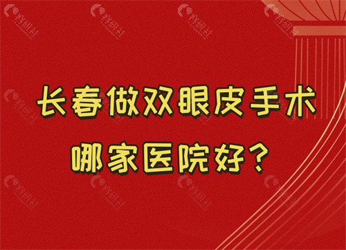 长春做双眼皮手术哪家医院好