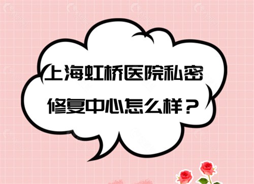上海虹桥医院私密修复中心怎么样