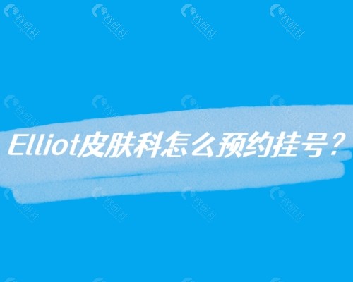 Elliot皮肤科怎么预约挂号？