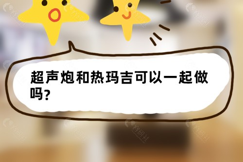 超声炮和热玛吉可以一起做吗？