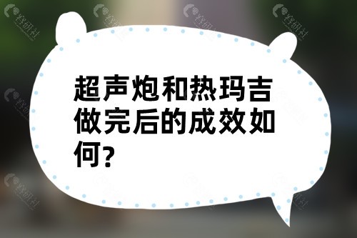 超声炮和热玛吉做完后的成效如何？