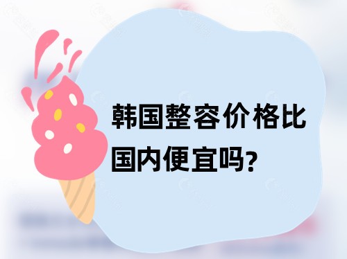 韩国整容价格比国内便宜吗？